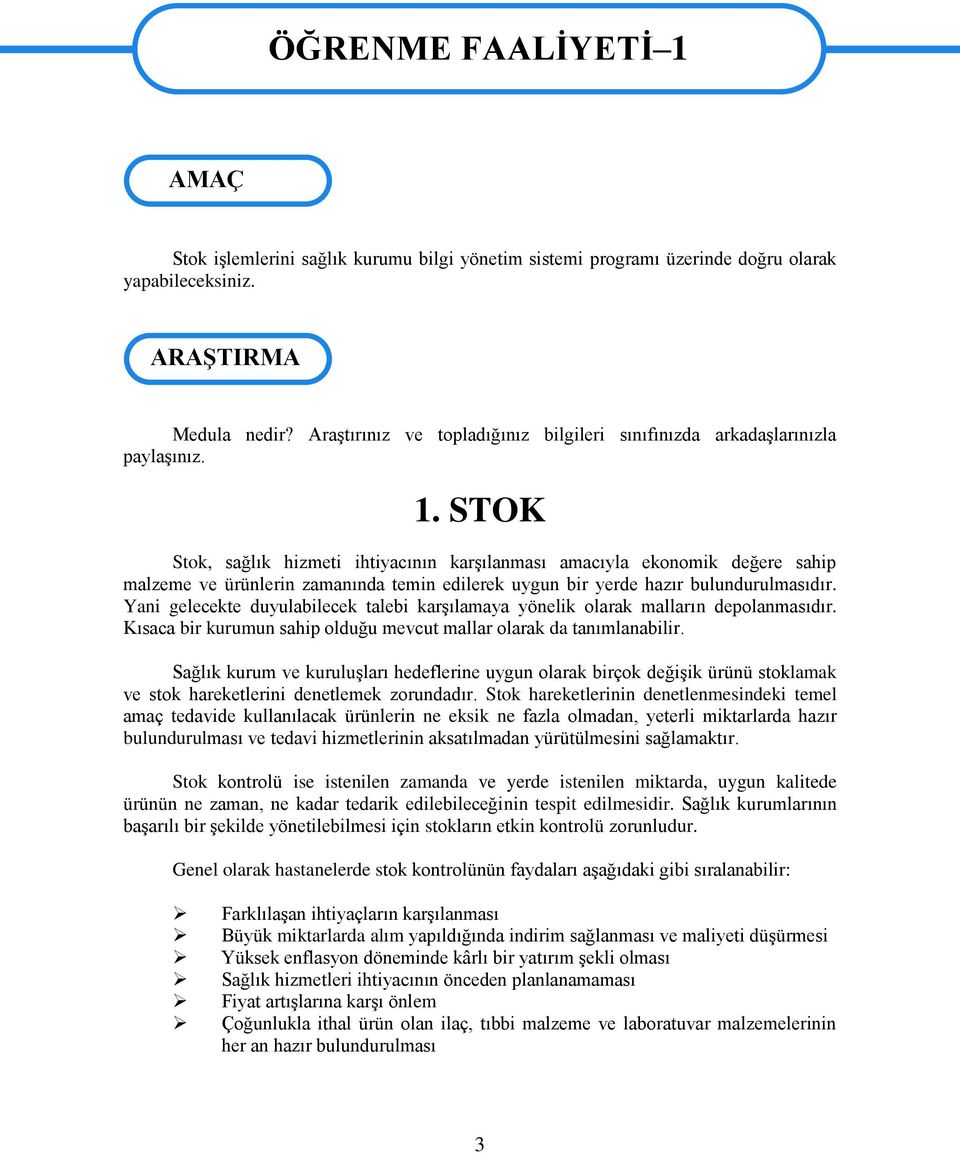 STOK Stok, sağlık hizmeti ihtiyacının karģılanması amacıyla ekonomik değere sahip malzeme ve ürünlerin zamanında temin edilerek uygun bir yerde hazır bulundurulmasıdır.