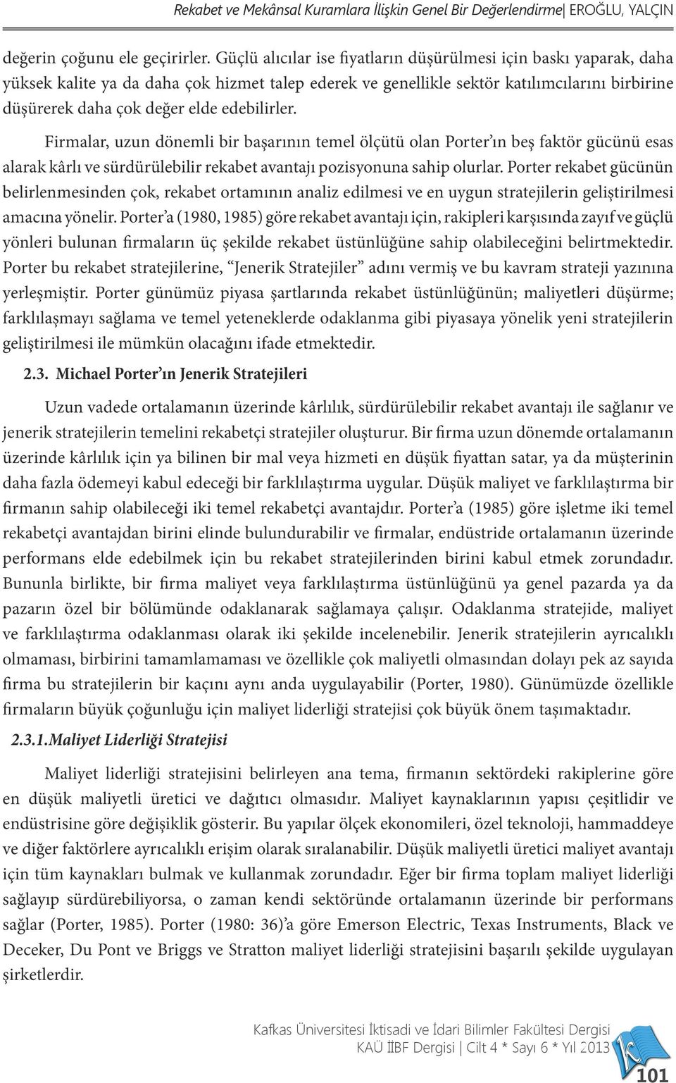 edebilirler. Firmalar, uzun dönemli bir başarının temel ölçütü olan Porter ın beş faktör gücünü esas alarak kârlı ve sürdürülebilir rekabet avantajı pozisyonuna sahip olurlar.