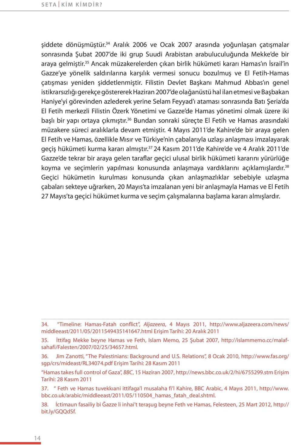 Filistin Devlet Başkanı Mahmud Abbas ın genel istikrarsızlığı gerekçe göstererek Haziran 2007 de olağanüstü hal ilan etmesi ve Başbakan Haniye yi görevinden azlederek yerine Selam Feyyad ı ataması