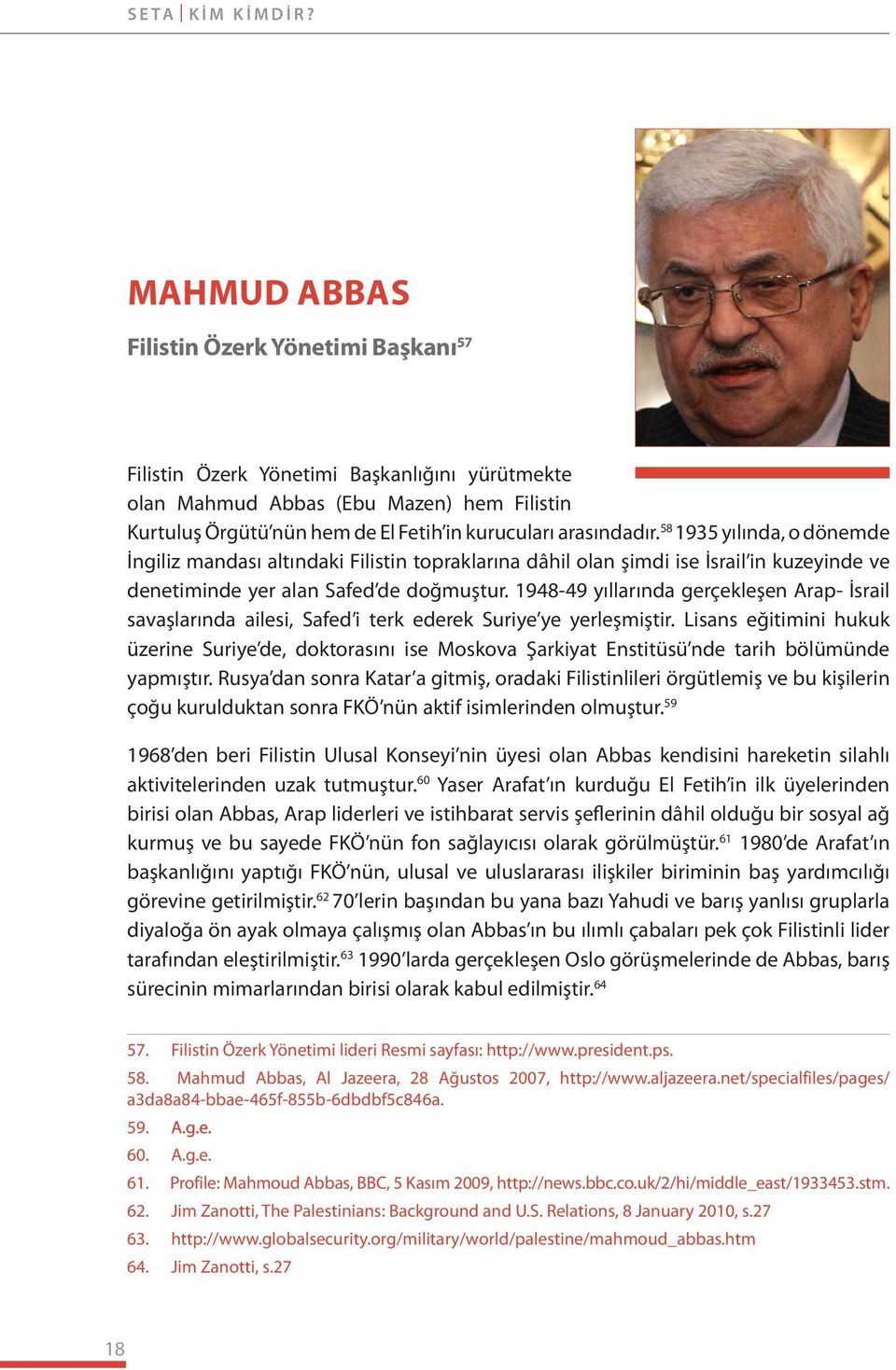 arasındadır. 58 1935 yılında, o dönemde İngiliz mandası altındaki Filistin topraklarına dâhil olan şimdi ise İsrail in kuzeyinde ve denetiminde yer alan Safed de doğmuştur.