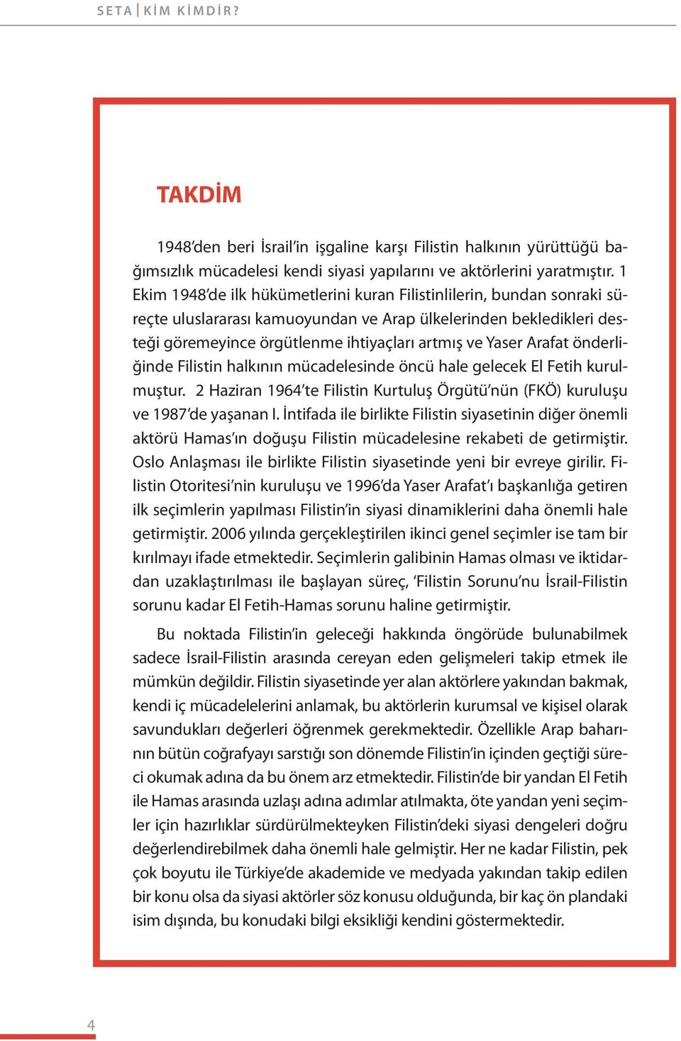 Arafat önderliğinde Filistin halkının mücadelesinde öncü hale gelecek El Fetih kurulmuştur. 2 Haziran 1964 te Filistin Kurtuluş Örgütü nün (FKÖ) kuruluşu ve 1987 de yaşanan I.