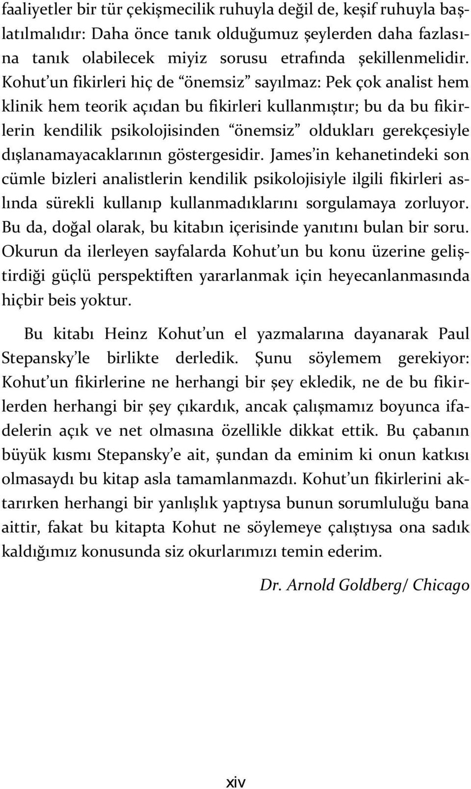 dışlanamayacaklarının göstergesidir. James in kehanetindeki son cümle bizleri analistlerin kendilik psikolojisiyle ilgili fikirleri aslında sürekli kullanıp kullanmadıklarını sorgulamaya zorluyor.