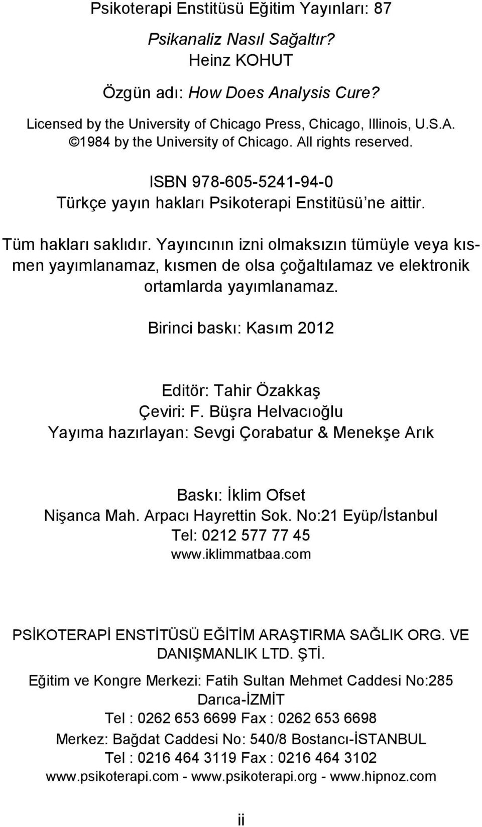 Yayıncının izni olmaksızın tümüyle veya kısmen yayımlanamaz, kısmen de olsa çoğaltılamaz ve elektronik ortamlarda yayımlanamaz. Birinci baskı: Kasım 2012 Editör: Tahir Özakkaş Çeviri: F.