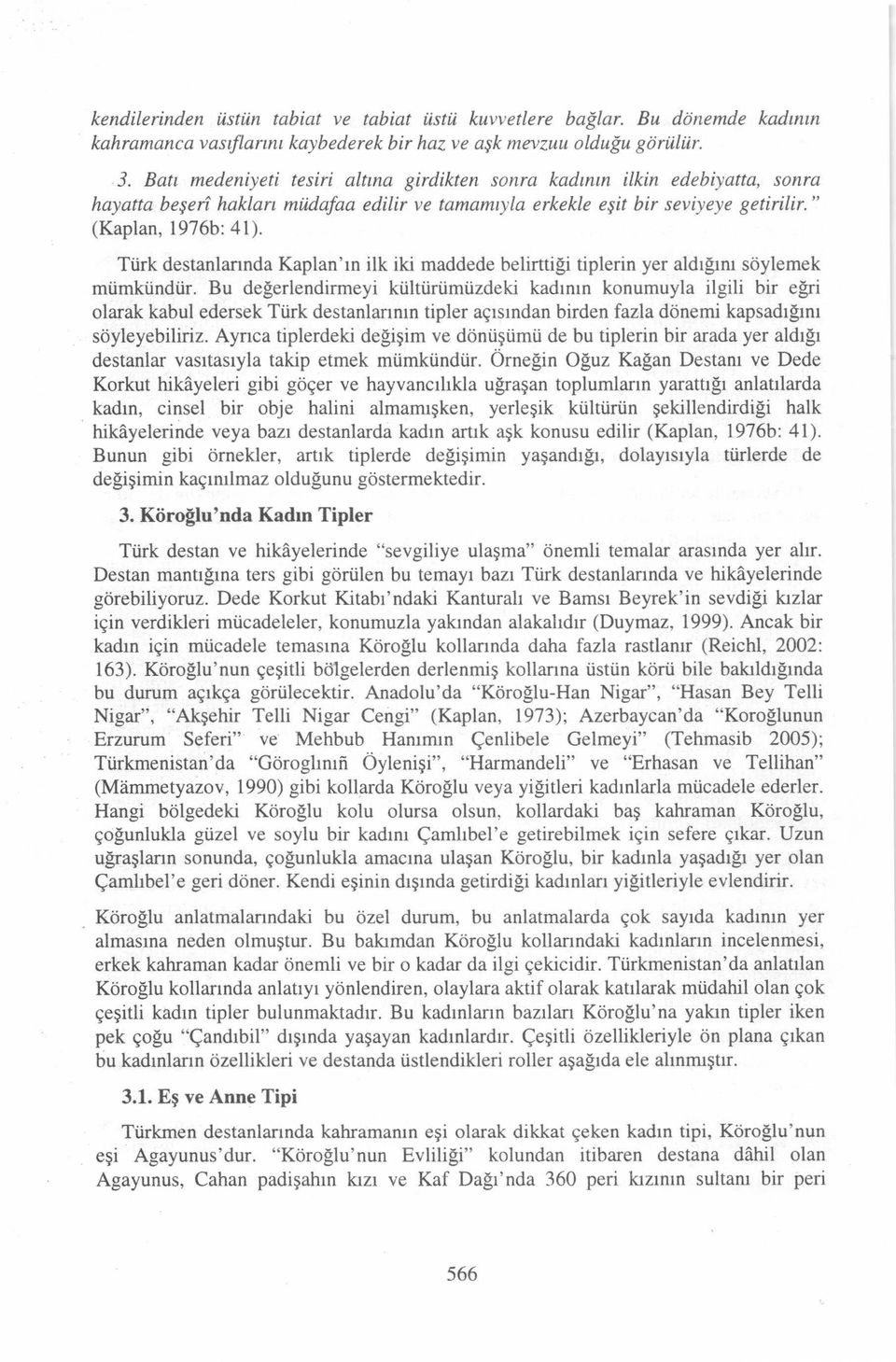 Türk destanlannda Kaplan ' ın ilk iki maddede belirttiği tipierin yer aldığını söylemek mümkündür.