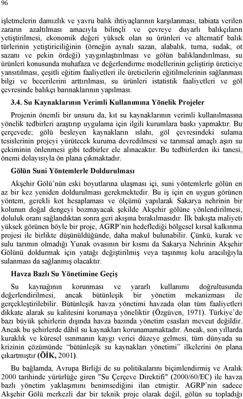 konusunda muhafaza ve değerlendirme modellerinin geliştirip üreticiye yansıtılması, çeşitli eğitim faaliyetleri ile üreticilerin eğitilmelerinin sağlanması bilgi ve becerilerini arttırılması, su