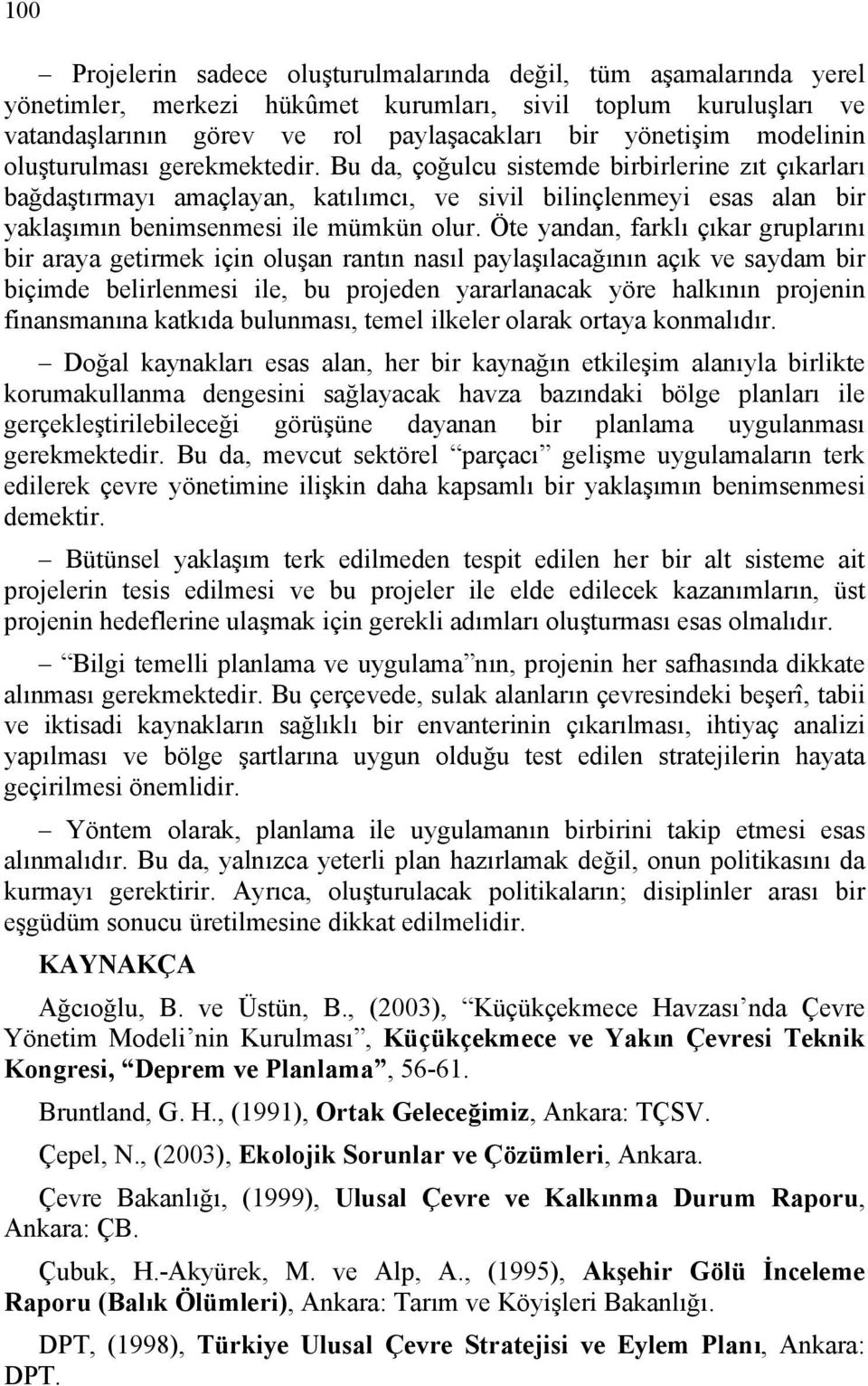 Bu da, çoğulcu sistemde birbirlerine zıt çıkarları bağdaştırmayı amaçlayan, katılımcı, ve sivil bilinçlenmeyi esas alan bir yaklaşımın benimsenmesi ile mümkün olur.