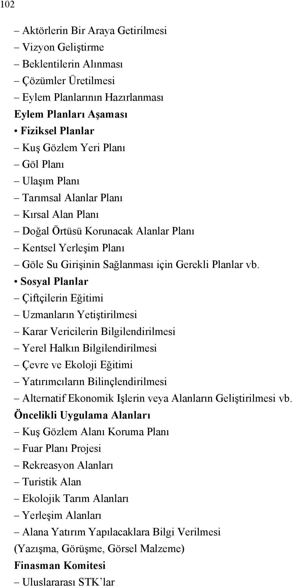 Sosyal Planlar Çiftçilerin Eğitimi Uzmanların Yetiştirilmesi Karar Vericilerin Bilgilendirilmesi Yerel Halkın Bilgilendirilmesi Çevre ve Ekoloji Eğitimi Yatırımcıların Bilinçlendirilmesi Alternatif