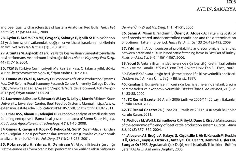 29. Altuntaş M, Arpacık R: Farklı yaşlarda besiye alınan Simental tosunlarda besi performansı ve optimum kesim ağırlıkları. Lalahan Hay Araşt Enst Derg, 44 (1): 7-16, 2004. 30.
