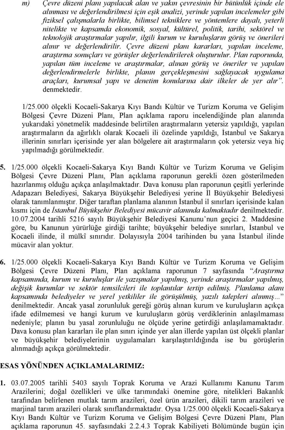 önerileri alınır ve değerlendirilir. Çevre düzeni planı kararları, yapılan inceleme, araştırma sonuçları ve görüşler değerlendirilerek oluşturulur.