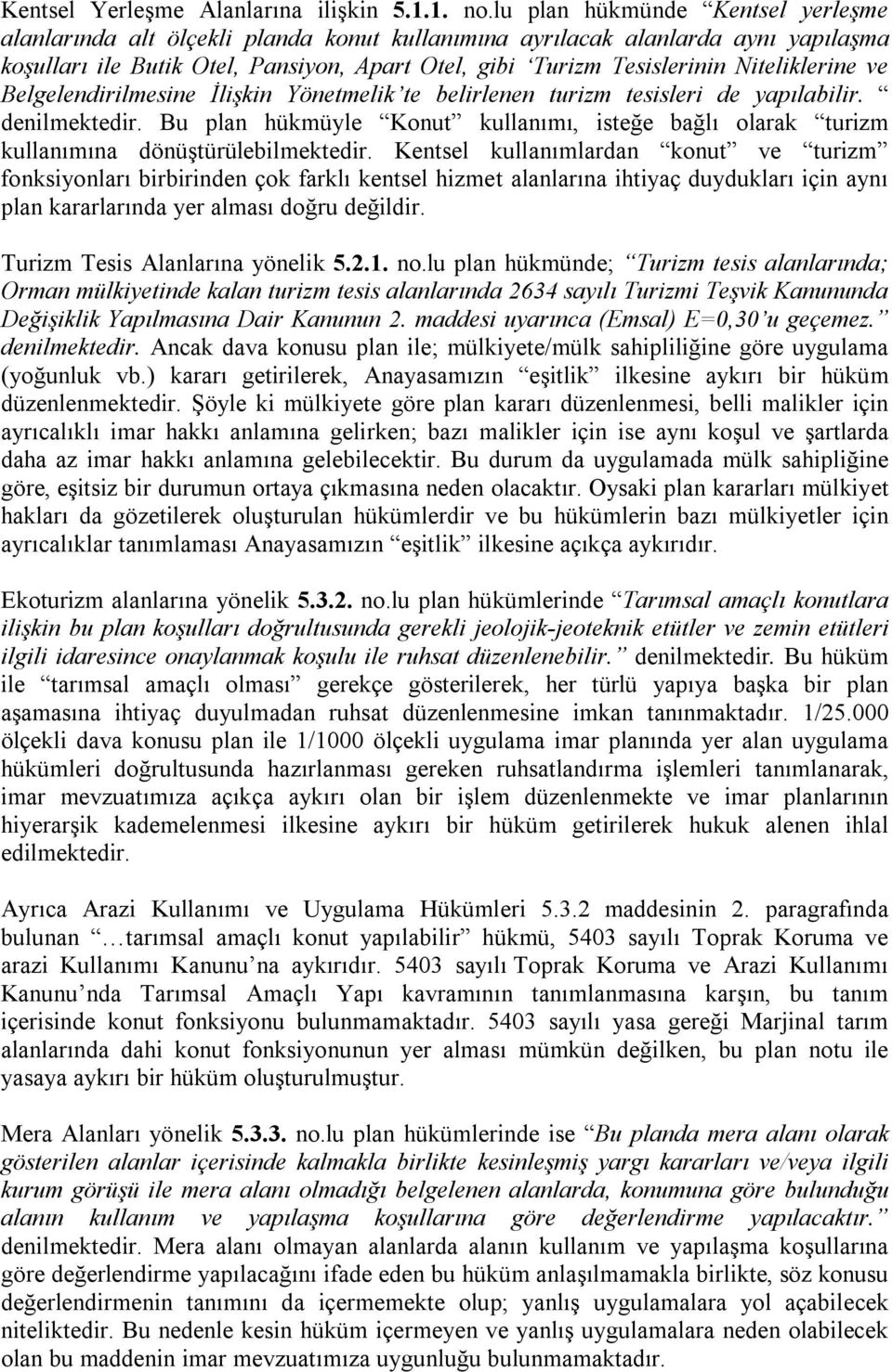 Niteliklerine ve Belgelendirilmesine İlişkin Yönetmelik te belirlenen turizm tesisleri de yapılabilir. denilmektedir.