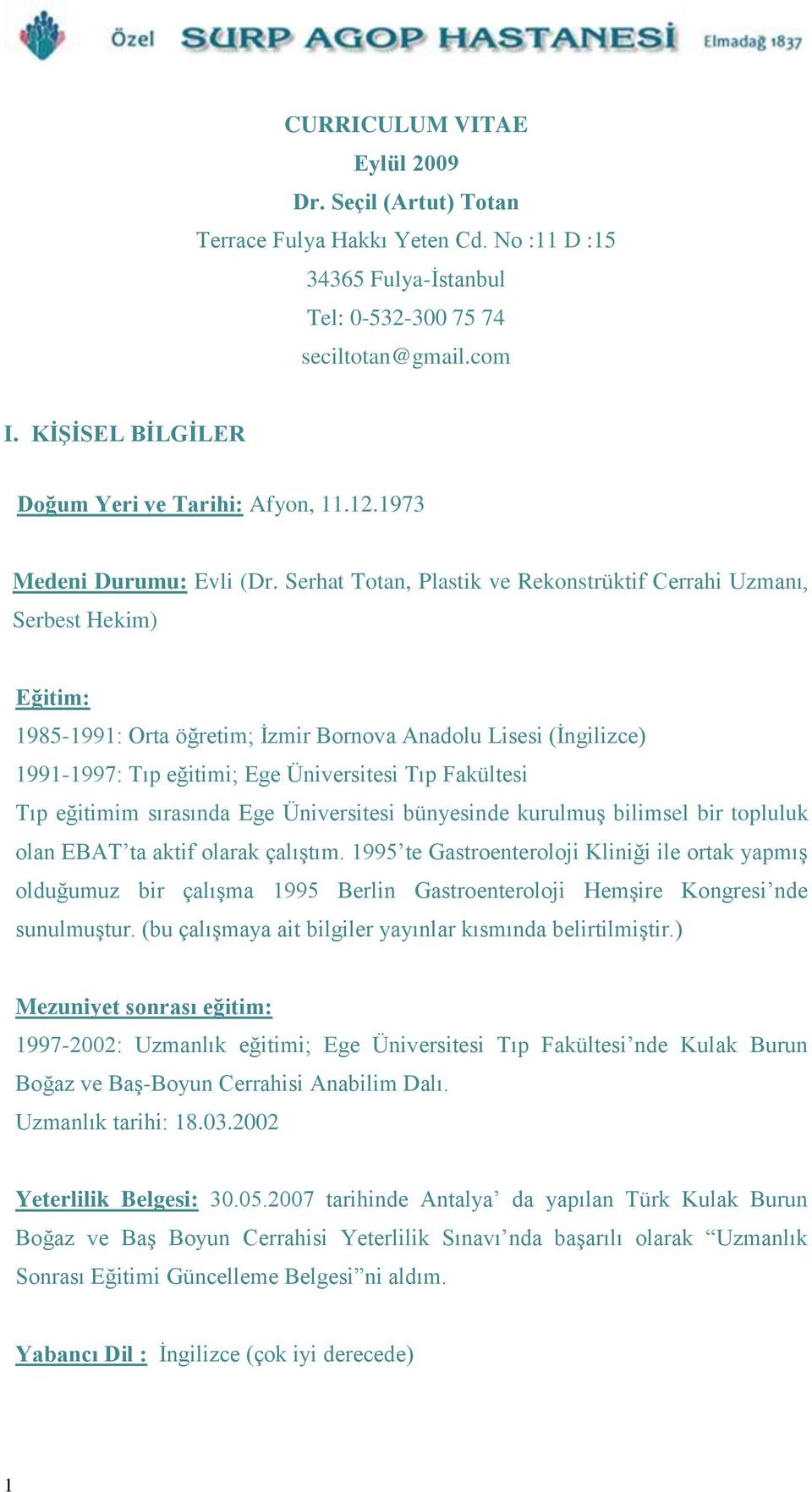 Serhat Totan, Plastik ve Rekonstrüktif Cerrahi Uzmanı, Serbest Hekim) Eğitim: 1985-1991: Orta öğretim; İzmir Bornova Anadolu Lisesi (İngilizce) 1991-1997: Tıp eğitimi; Ege Üniversitesi Tıp Fakültesi