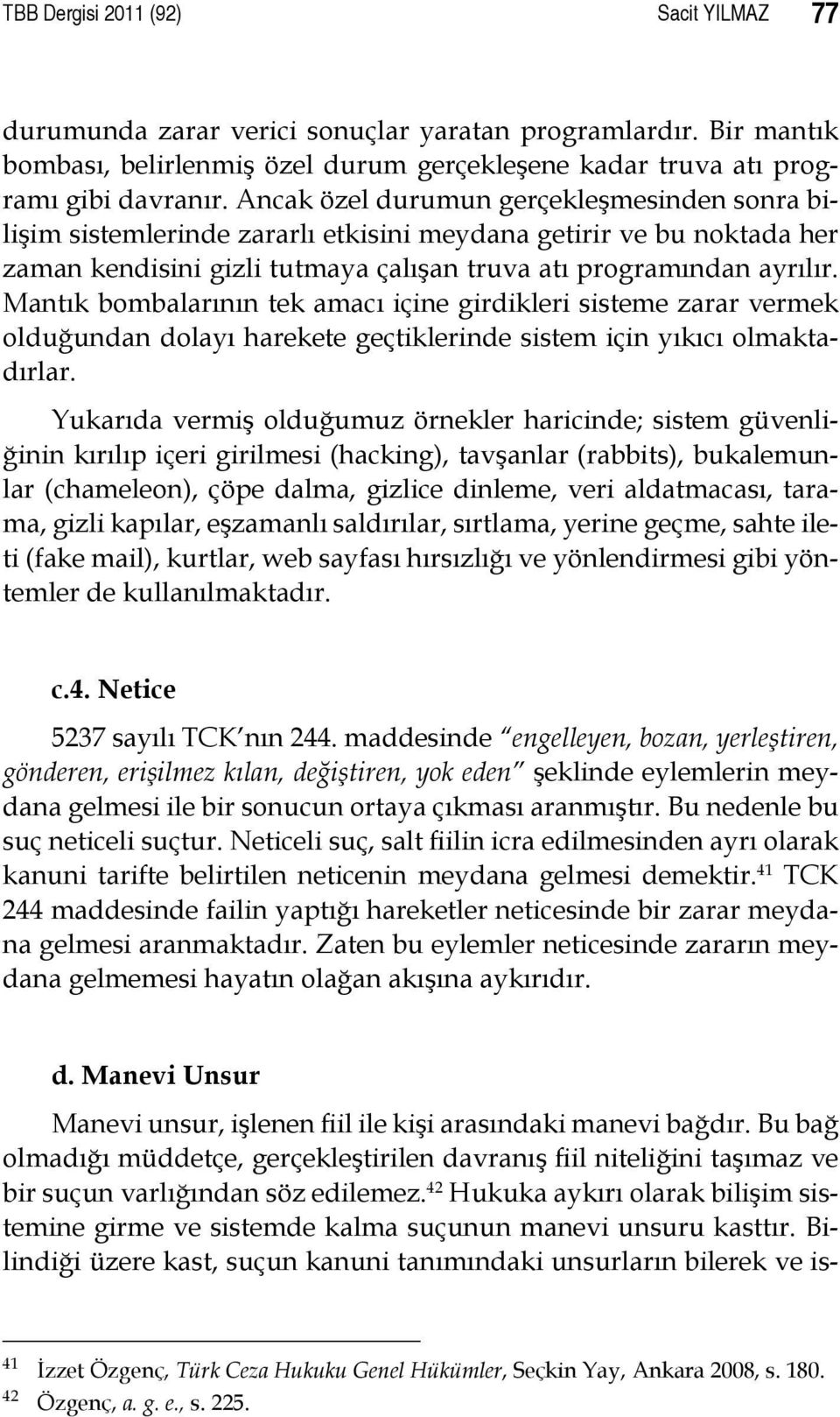 Mantık bombalarının tek amacı içine girdikleri sisteme zarar vermek olduğundan dolayı harekete geçtiklerinde sistem için yıkıcı olmaktadırlar.