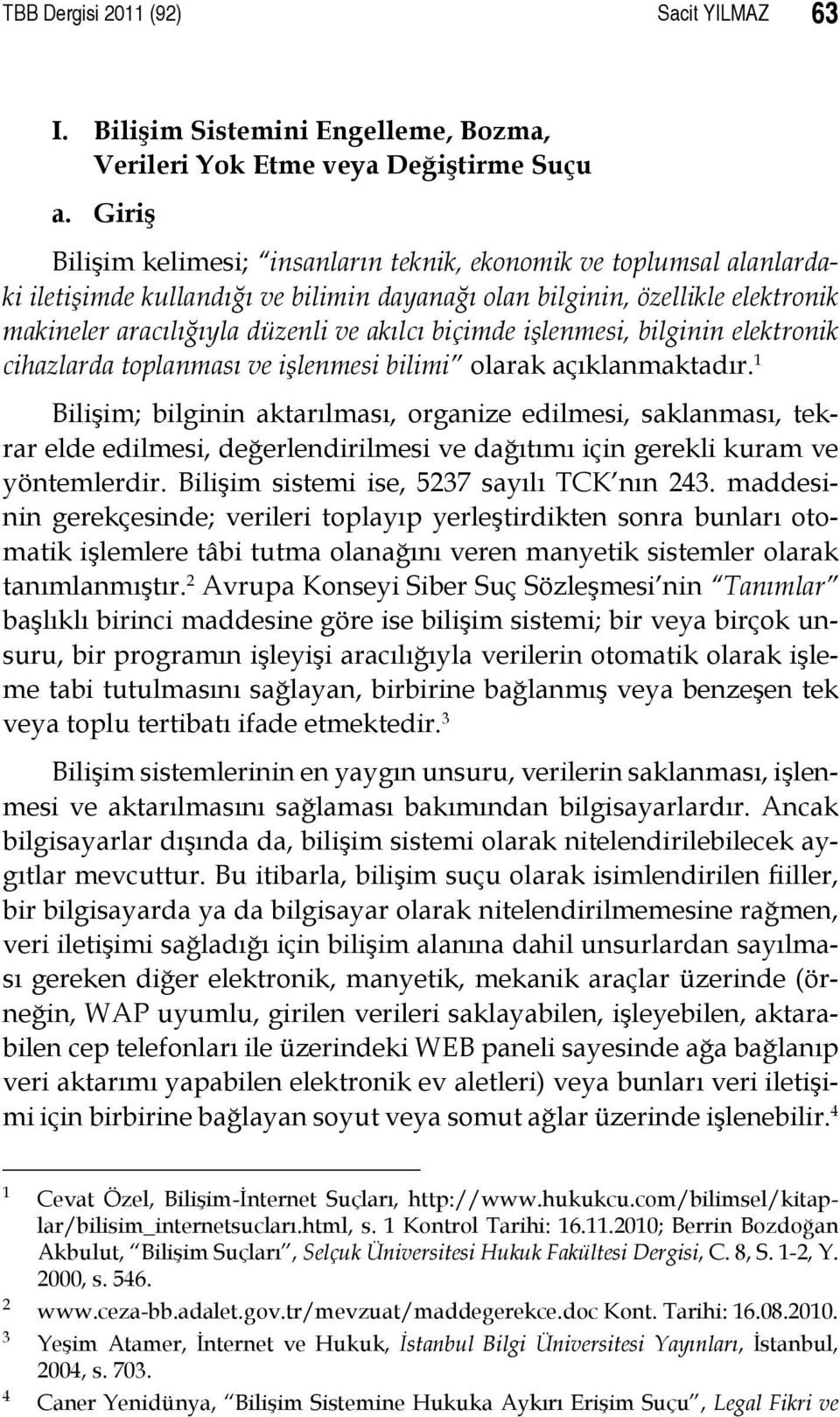 biçimde işlenmesi, bilginin elektronik cihazlarda toplanması ve işlenmesi bilimi olarak açıklanmaktadır.