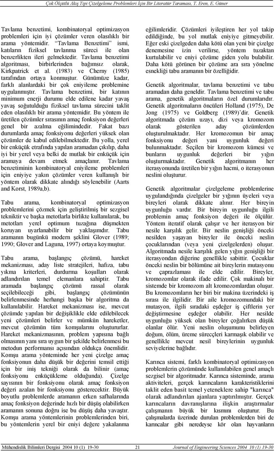 (983) ve Cherny (985) tarafından ortaya konmuştur. Günümüze kadar, farklı alanlardaki bir çok eniyileme problemine uygulanmıştır.