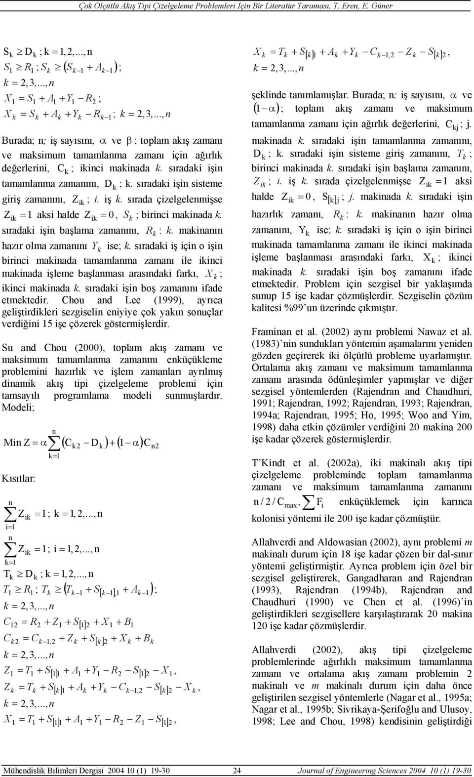 sıradaki işin sisteme giriş zamanını, Z ik ; i. iş k. sırada çizelgelenmişse Z ik = aksi halde Z ik = 0, S k ; birinci makinada k. sıradaki işin başlama zamanını, R k : k.