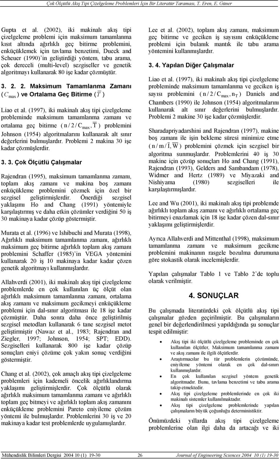 geliştirdiği yöntem, tabu arama, çok dereceli (multi-level) sezgiseller ve genetik algoritmayı kullanarak 80 işe kadar çözmüştür. 3. 2.