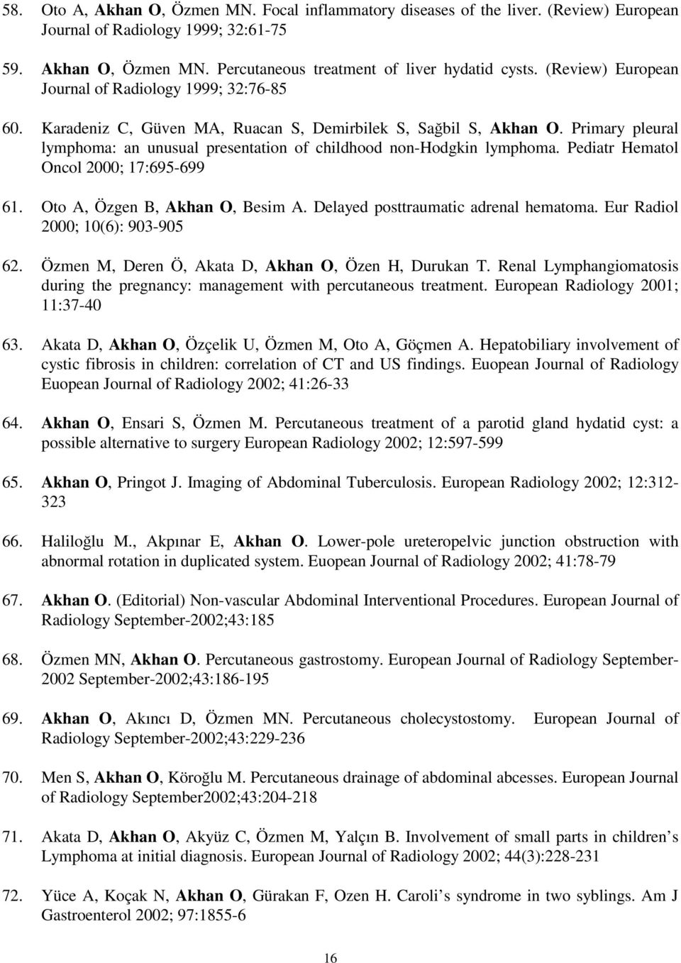 Primary pleural lymphoma: an unusual presentation of childhood non-hodgkin lymphoma. Pediatr Hematol Oncol 2000; 17:695-699 61. Oto A, Özgen B, Akhan O, Besim A.