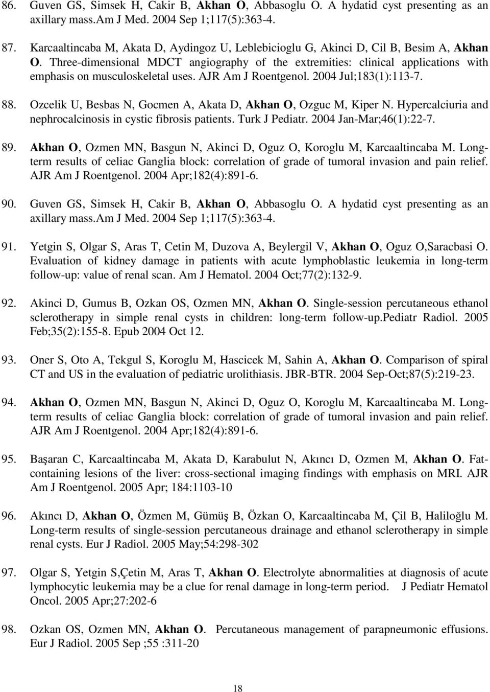 Three-dimensional MDCT angiography of the extremities: clinical applications with emphasis on musculoskeletal uses. AJR Am J Roentgenol. 2004 Jul;183(1):113-7. 88.