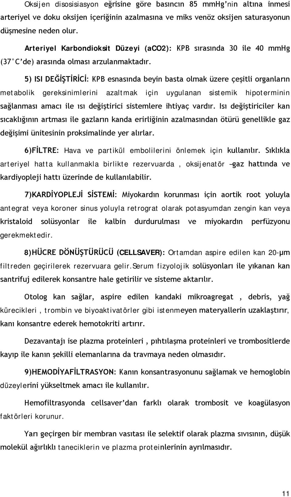 5) ISI DEĞİŞTİRİCİ: KPB esnasında beyin basta olmak üzere çeşitli organların metabolik gereksinimlerini azaltmak için uygulanan sistemik hipoterminin sağlanması amacı ile ısı değiştirici sistemlere