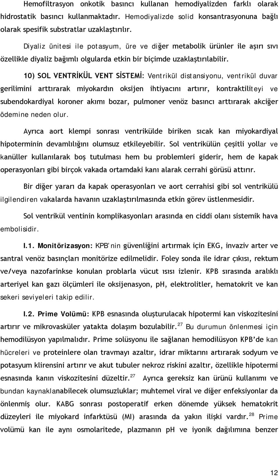 10) SOL VENTRİKÜL VENT SİSTEMİ: Ventrikül distansiyonu, ventrikül duvar gerilimini arttırarak miyokardın oksijen ihtiyacını artırır, kontraktiliteyi ve subendokardiyal koroner akımı bozar, pulmoner