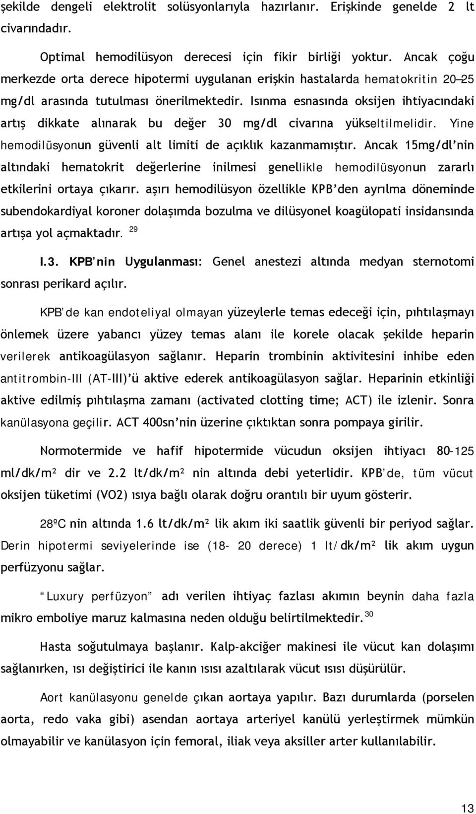 Isınma esnasında oksijen ihtiyacındaki artış dikkate alınarak bu değer 30 mg/dl civarına yükseltilmelidir. Yine hemodilüsyonun güvenli alt limiti de açıklık kazanmamıştır.