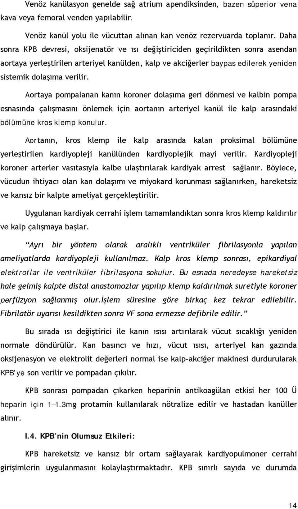 Aortaya pompalanan kanın koroner dolaşıma geri dönmesi ve kalbin pompa esnasında çalışmasını önlemek için aortanın arteriyel kanül ile kalp arasındaki bölümüne kros klemp konulur.