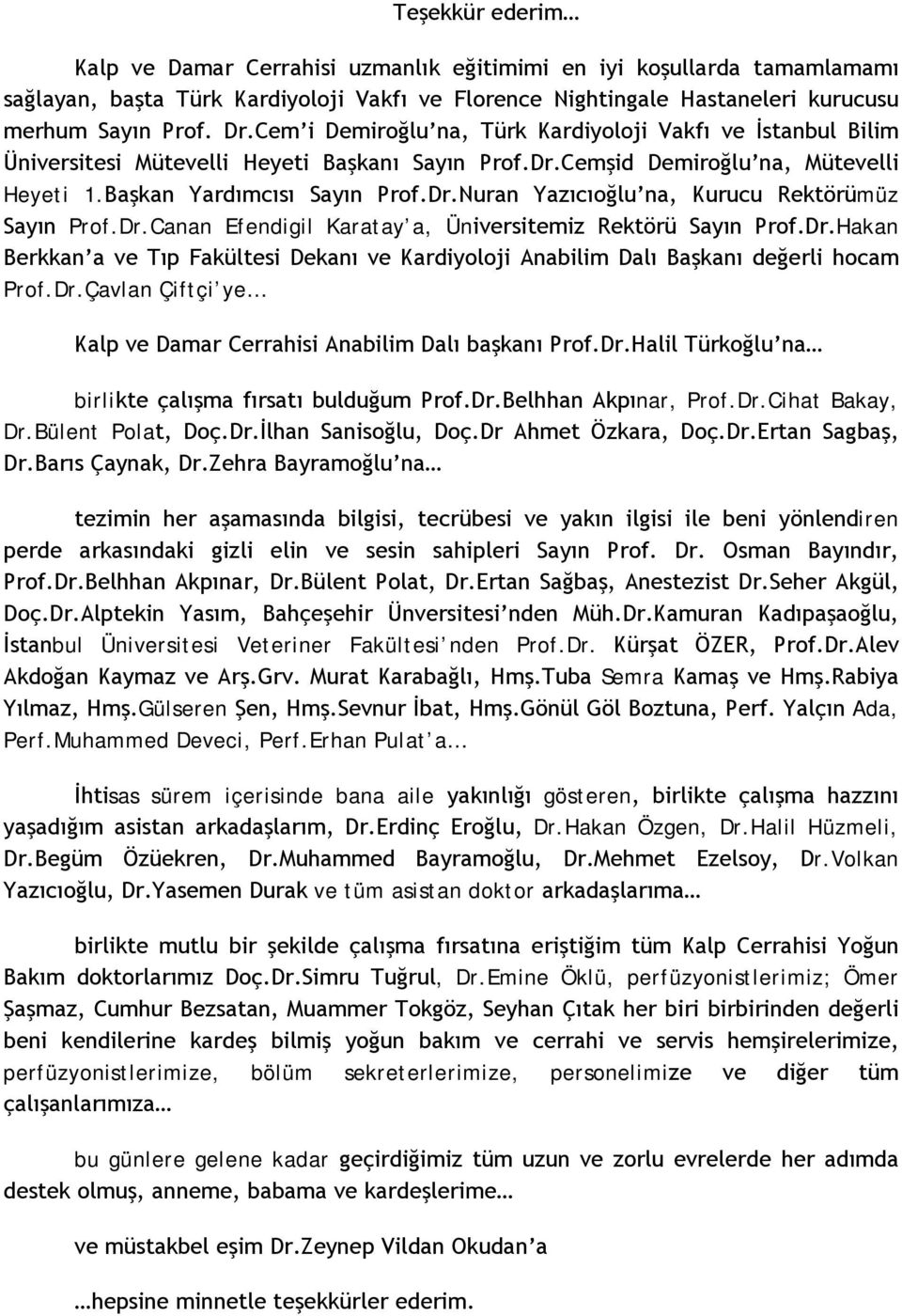 Dr.Canan Efendigil Karatay a, Üniversitemiz Rektörü Sayın Prof.Dr.Hakan Berkkan a ve Tıp Fakültesi Dekanı ve Kardiyoloji Anabilim Dalı Başkanı değerli hocam Prof.Dr.Çavlan Çiftçi ye Kalp ve Damar Cerrahisi Anabilim Dalı başkanı Prof.