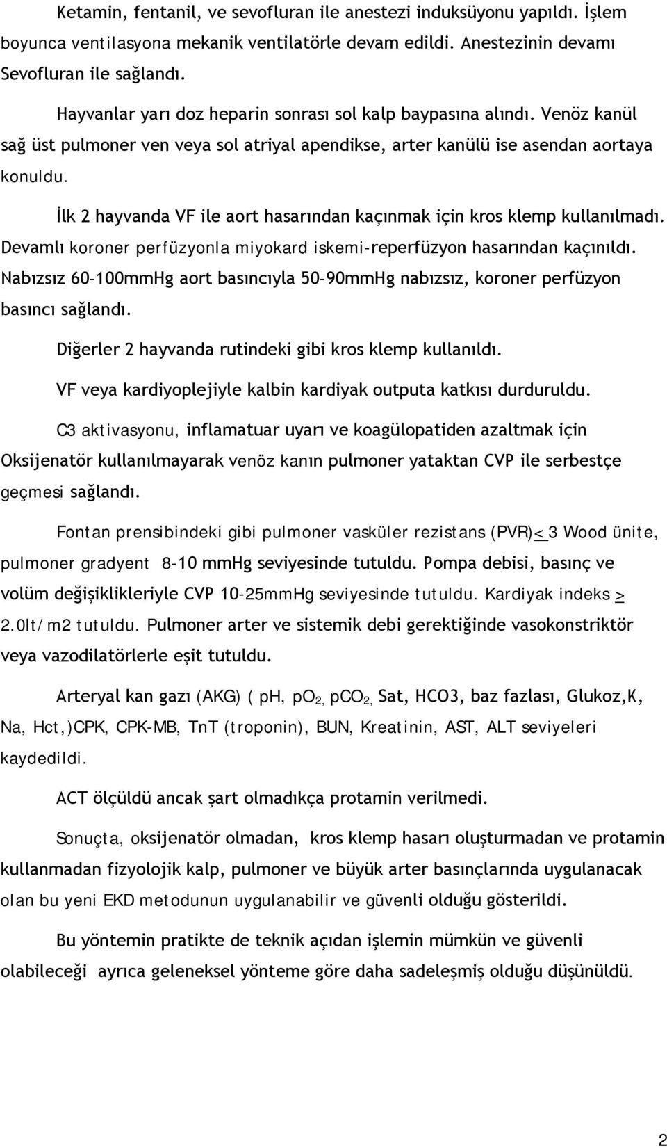 İlk 2 hayvanda VF ile aort hasarından kaçınmak için kros klemp kullanılmadı. Devamlı koroner perfüzyonla miyokard iskemi-reperfüzyon hasarından kaçınıldı.