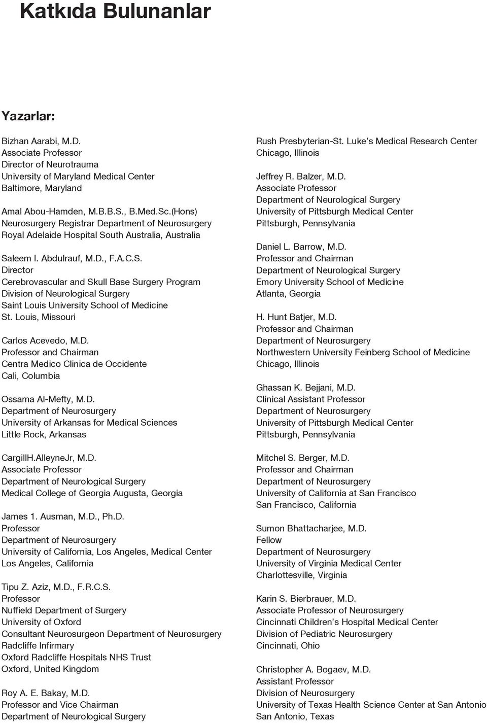 Louis, Missouri Carlos Acevedo, M.D. Centra Medico Clinica de Occidente Cali, Columbia Ossama Al-Mefty, M.D. University of Arkansas for Medical Sciences Little Rock, Arkansas CargillH.AlleyneJr, M.D. Associate Medical College of Georgia Augusta, Georgia James 1.