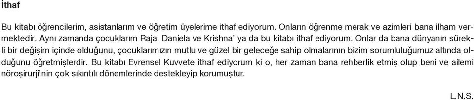 Onlar da bana dünyanın sürekli bir değişim içinde olduğunu, çocuklarımızın mutlu ve güzel bir geleceğe sahip olmalarının bizim sorumluluğumuz