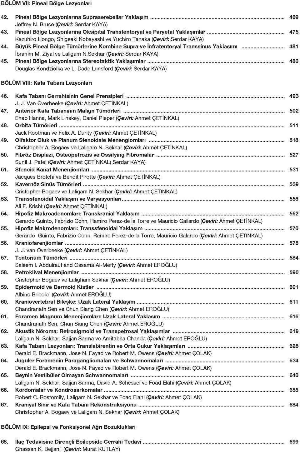 Büyük Pineal Bölge Tümörlerine Kombine Supra ve İnfratentoryal Transsinus Yaklaşımı... 481 İbrahim M. Ziyal ve Laligam N.Sekhar (Çeviri: Serdar KAYA) 45.