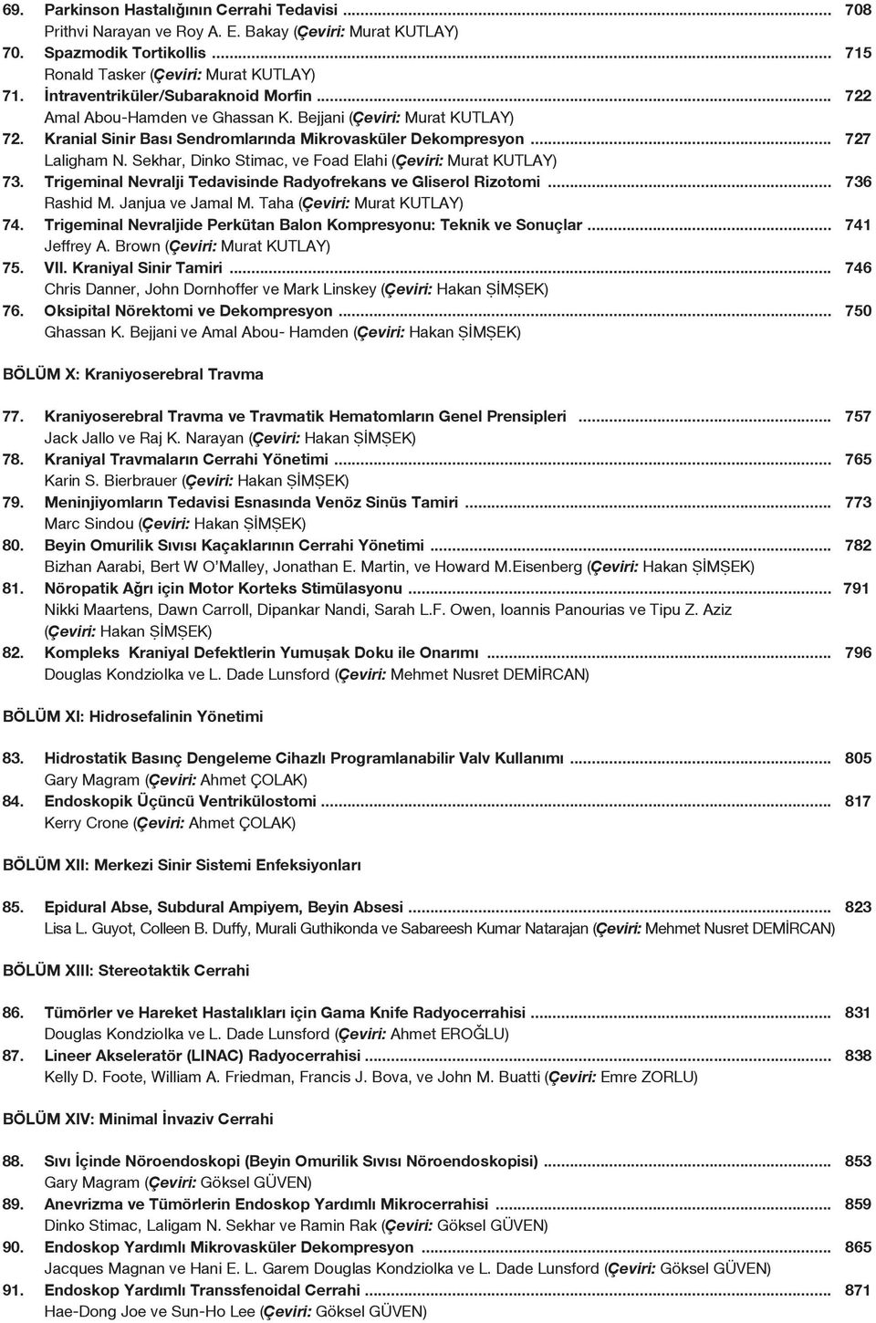 Sekhar, Dinko Stimac, ve Foad Elahi (Çeviri: Murat KUTLAY) 73. Trigeminal Nevralji Tedavisinde Radyofrekans ve Gliserol Rizotomi... 736 Rashid M. Janjua ve Jamal M. Taha (Çeviri: Murat KUTLAY) 74.