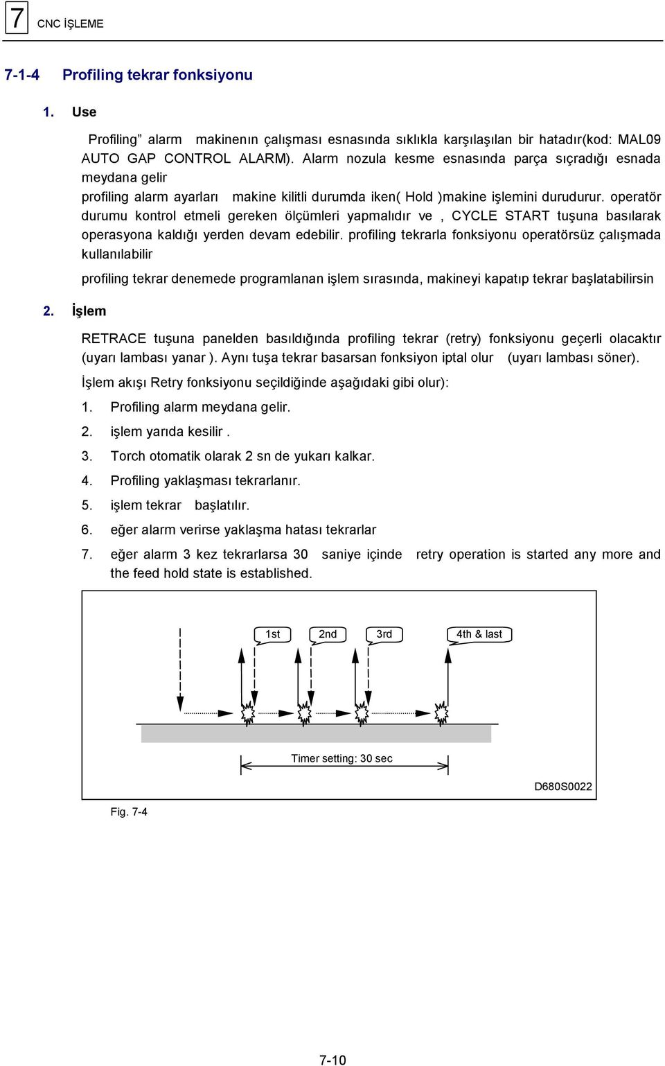 operatör durumu kontrol etmeli gereken ölçümleri yapmalıdır ve, CYCLE START tuşuna basılarak operasyona kaldığı yerden devam edebilir.