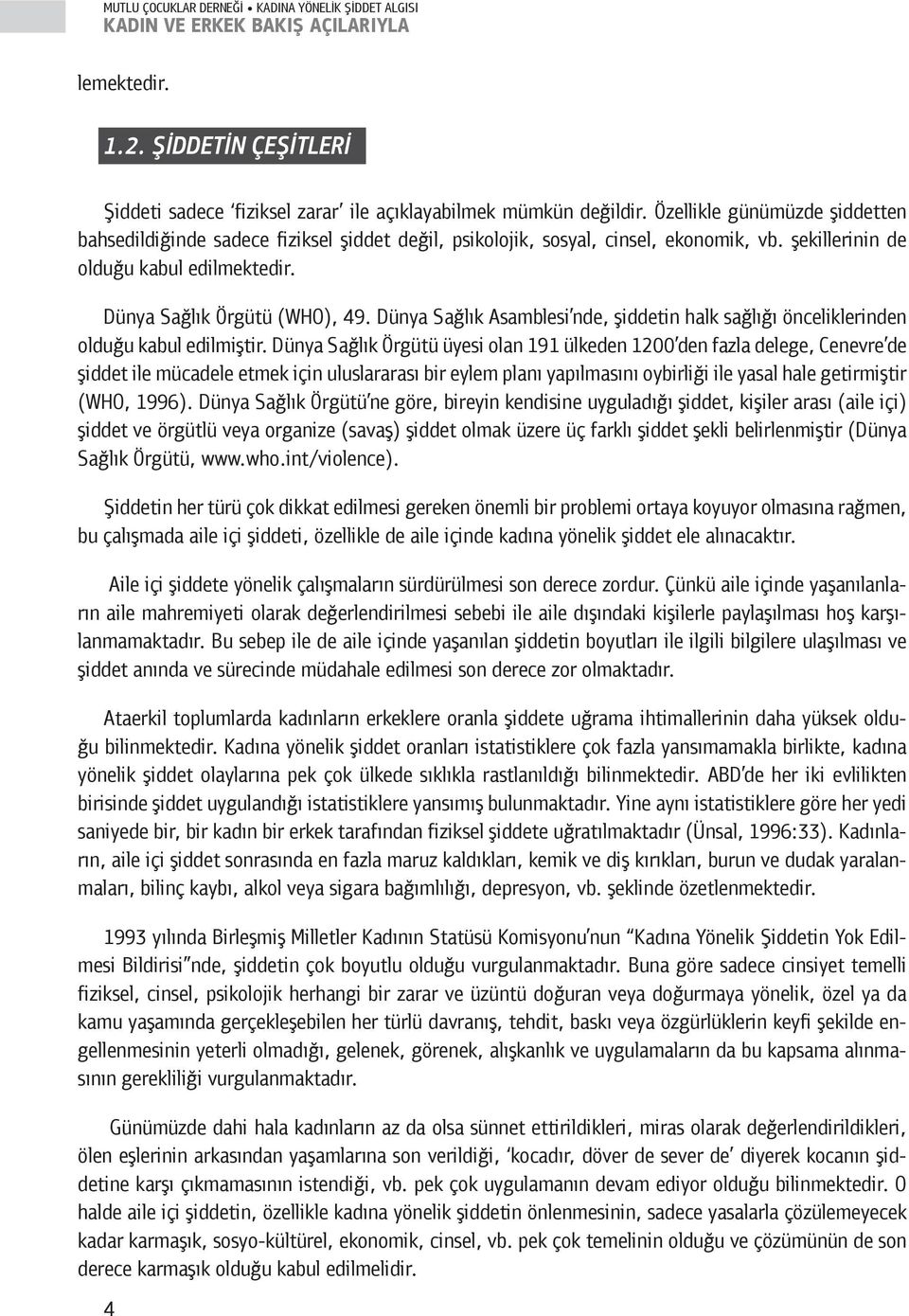 Dünya Sağlık Asamblesi nde, şiddetin halk sağlığı önceliklerinden olduğu kabul edilmiştir.