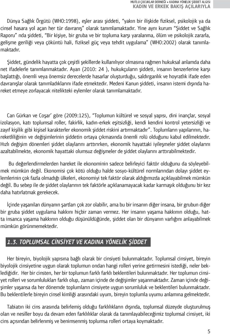 uygulama (WHO:2002) olarak tanımlamaktadır. Şiddet, gündelik hayatta çok çeşitli şekillerde kullanılıyor olmasına rağmen hukuksal anlamda daha net ifadelerle tanımlanmaktadır.