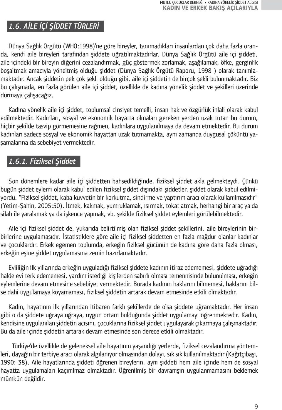 Örgütü Raporu, 1998 ) olarak tanımlamaktadır. Ancak şiddetin pek çok şekli olduğu gibi, aile içi şiddetin de birçok şekli bulunmaktadır.