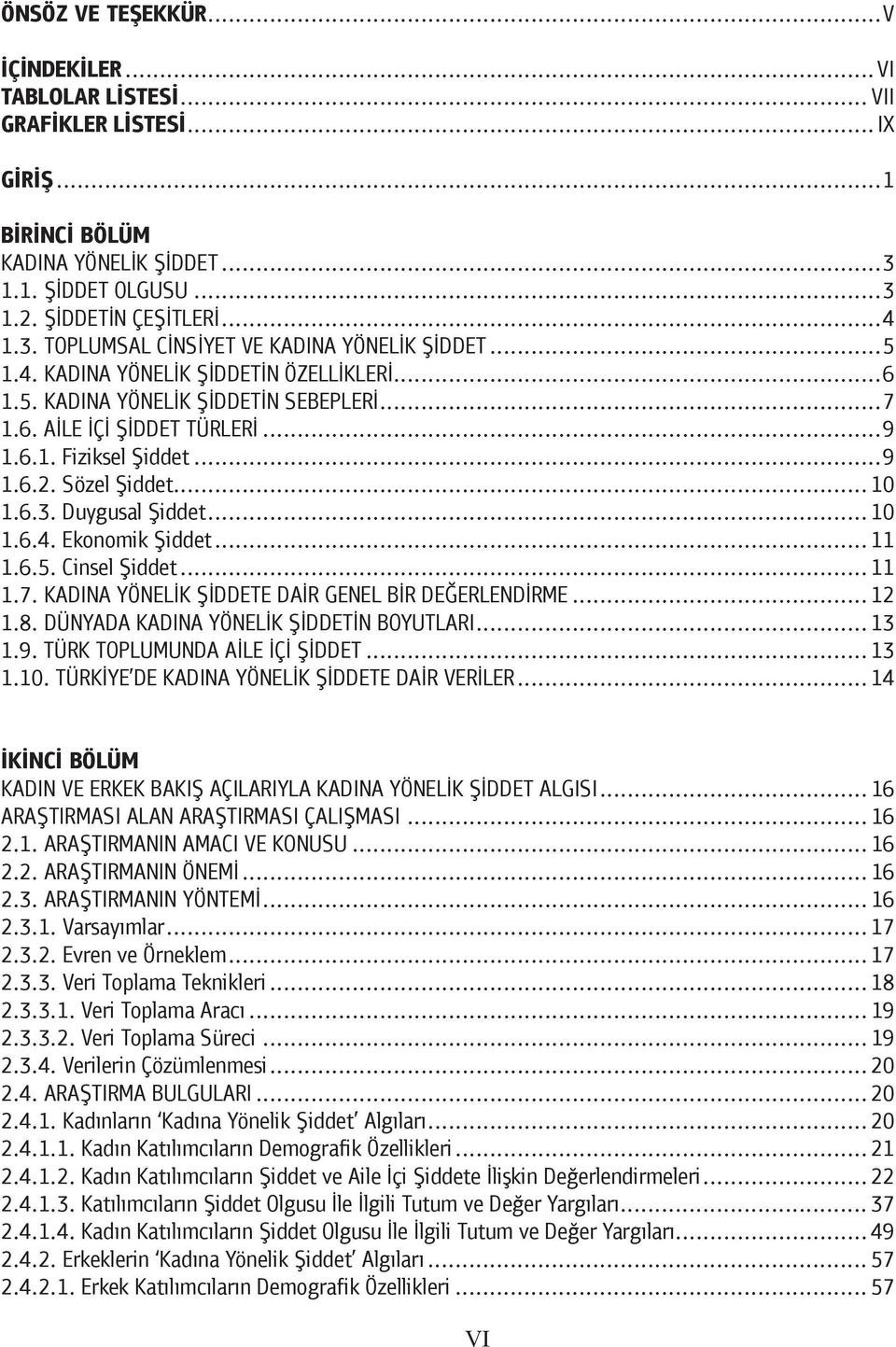 Duygusal Şiddet... 10 1.6.4. Ekonomik Şiddet... 11 1.6.5. Cinsel Şiddet... 11 1.7. KADINA YÖNELİK ŞİDDETE DAİR GENEL BİR DEĞERLENDİRME... 12 1.8. DÜNYADA KADINA YÖNELİK ŞİDDETİN BOYUTLARI... 13 1.9.