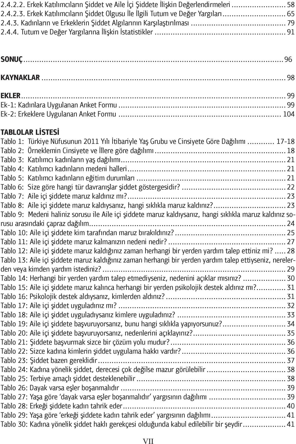 .. 104 TABLOLAR LİSTESİ Tablo 1: Türkiye Nüfusunun 2011 Yılı İtibariyle Yaş Grubu ve Cinsiyete Göre Dağılımı... 17-18 Tablo 2: Örneklemin Cinsiyete ve İllere göre dağılımı.