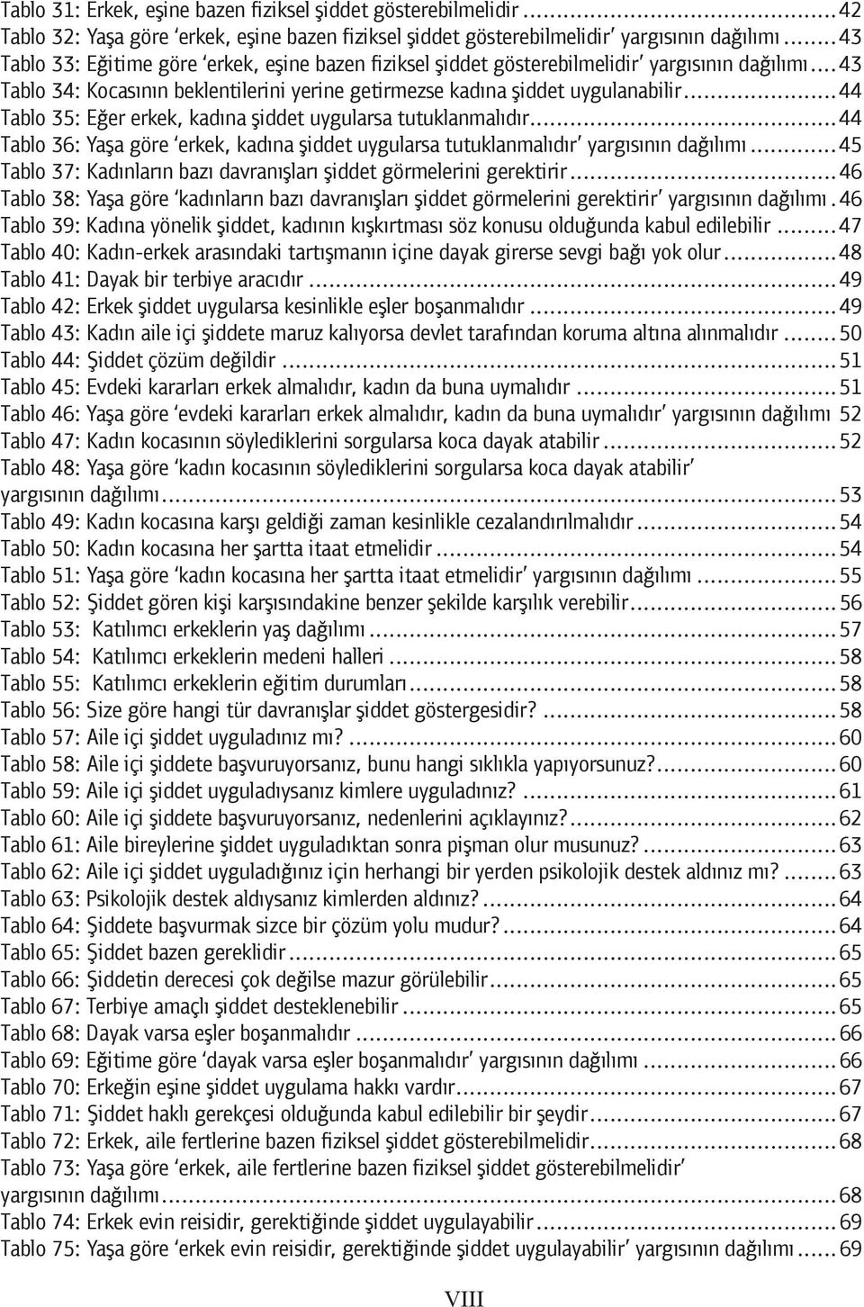 ..44 Tablo 35: Eğer erkek, kadına şiddet uygularsa tutuklanmalıdır...44 Tablo 36: Yaşa göre erkek, kadına şiddet uygularsa tutuklanmalıdır yargısının dağılımı.