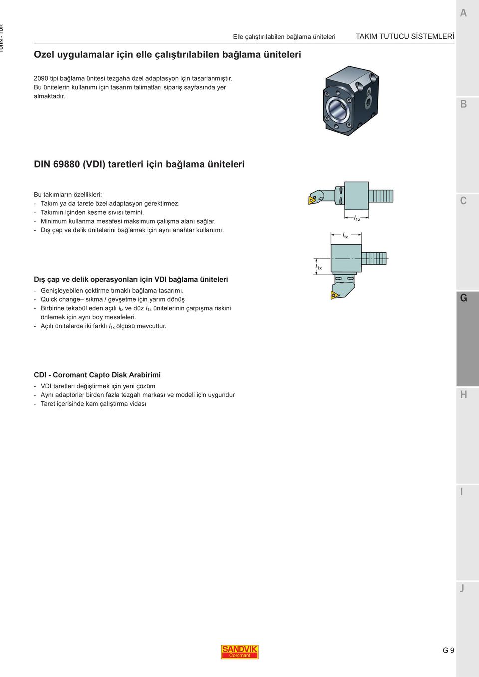 DN 69880 (VD) taretleri için bağlama üniteleri u takımların özellikleri: - Takım ya da tarete özel adaptasyon gerektirmez. - Takımın içinden kesme sıvısı temini.