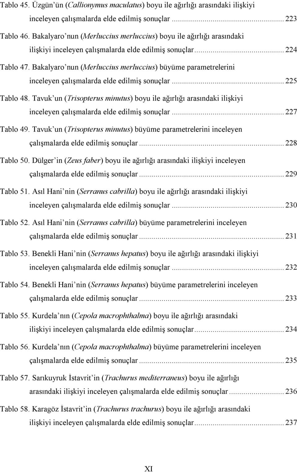 Bakalyaro nun (Merluccius merluccius) büyüme parametrelerini inceleyen çalışmalarda elde edilmiş sonuçlar...22 Tablo 48.