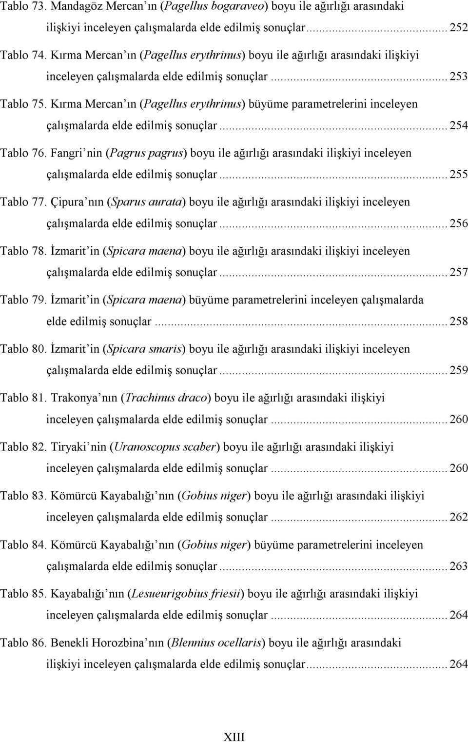 Kırma Mercan ın (Pagellus erythrinus) büyüme parametrelerini inceleyen çalışmalarda elde edilmiş sonuçlar...24 Tablo 76.