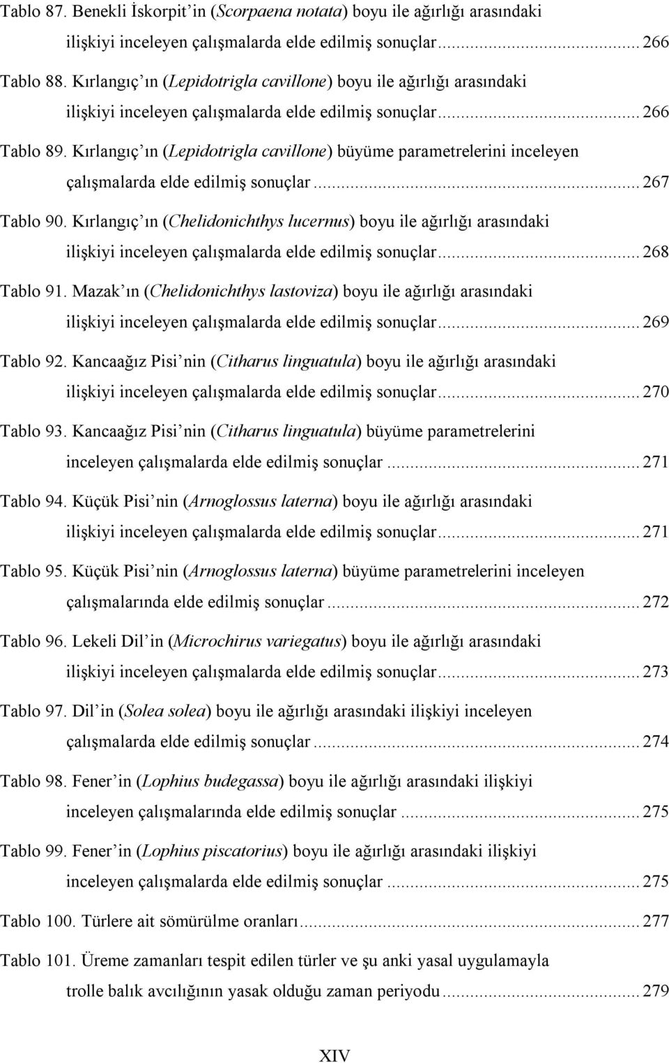 Kırlangıç ın (Lepidotrigla cavillone) büyüme parametrelerini inceleyen çalışmalarda elde edilmiş sonuçlar...267 Tablo 9.