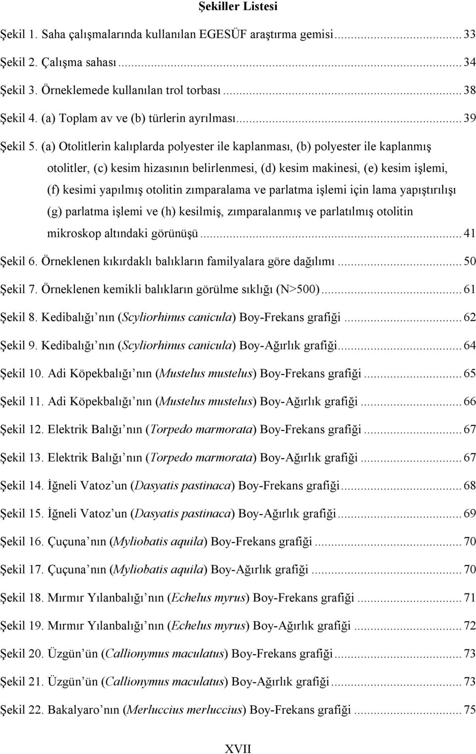 (a) Otolitlerin kalıplarda polyester ile kaplanması, (b) polyester ile kaplanmış otolitler, (c) kesim hizasının belirlenmesi, (d) kesim makinesi, (e) kesim işlemi, (f) kesimi yapılmış otolitin