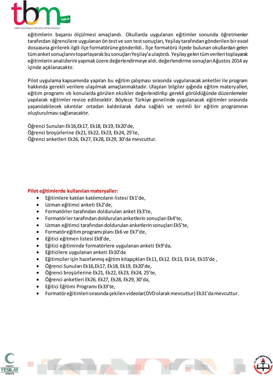 gönderildi.. İlçe formatörü ilçede bulunan okullardan gelen tüm anket sonuçlarını toparlayarak bu sonuçları Yeşilay a ulaştırdı.