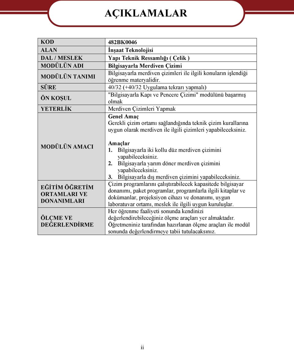 SÜRE 40/32 (+40/32 Uygulama tekrarı yapmalı) ÖN KOŞUL "Bilgisayarla Kapı ve Pencere Çizimi" modülünü başarmış olmak YETERLİK Merdiven Çizimleri Yapmak Genel Amaç Gerekli çizim ortamı sağlandığında