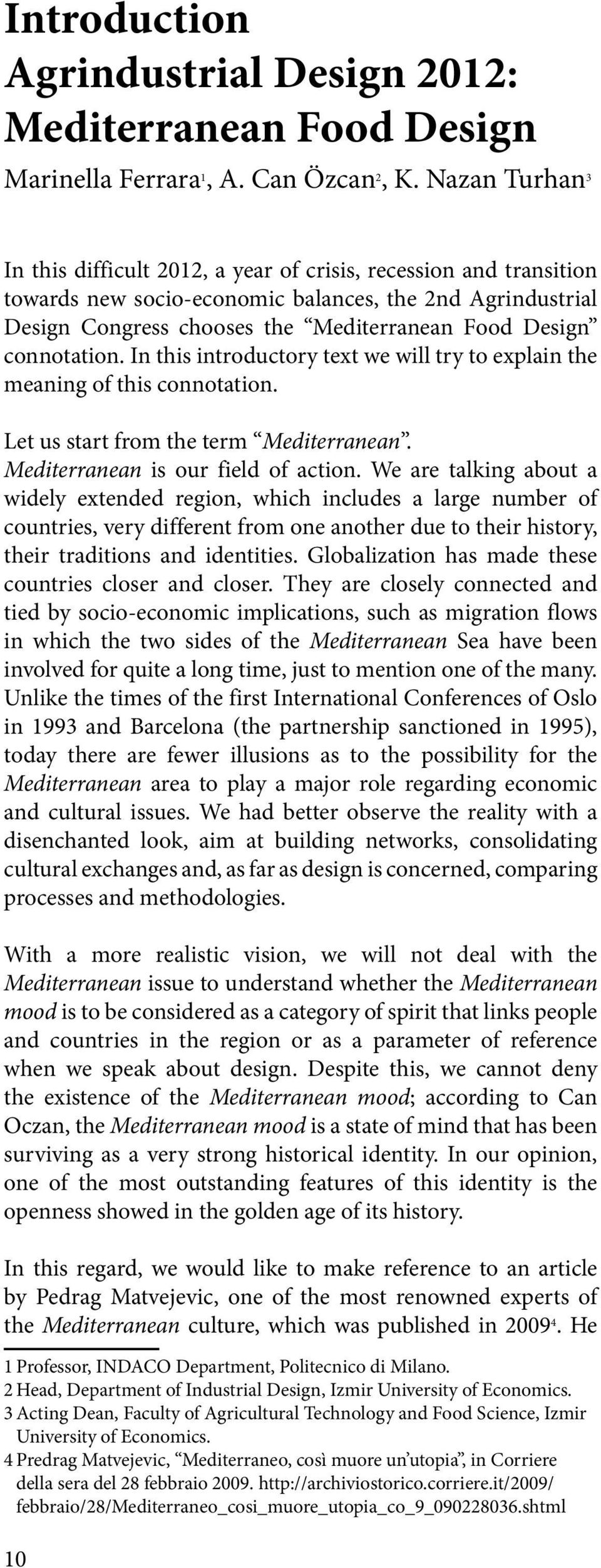 connotation. In this introductory text we will try to explain the meaning of this connotation. Let us start from the term Mediterranean. Mediterranean is our field of action.