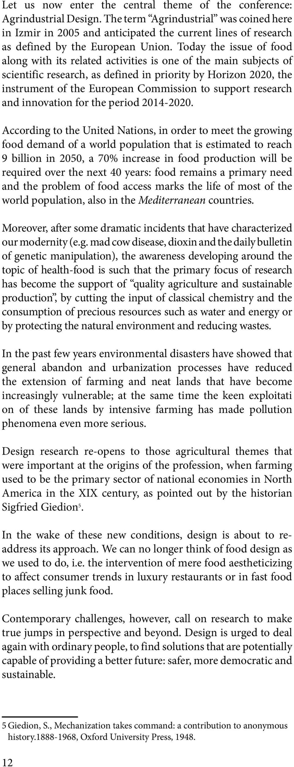 Today the issue of food along with its related activities is one of the main subjects of scientific research, as defined in priority by Horizon 2020, the instrument of the European Commission to