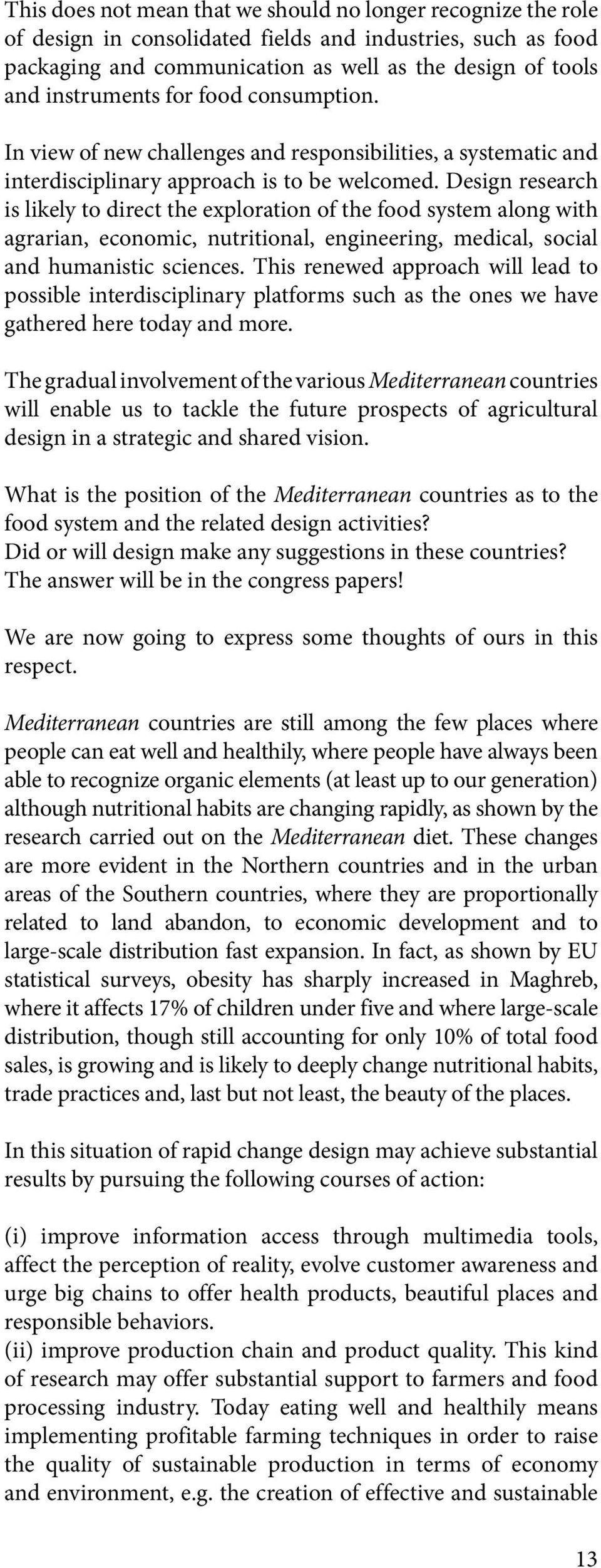 Design research is likely to direct the exploration of the food system along with agrarian, economic, nutritional, engineering, medical, social and humanistic sciences.