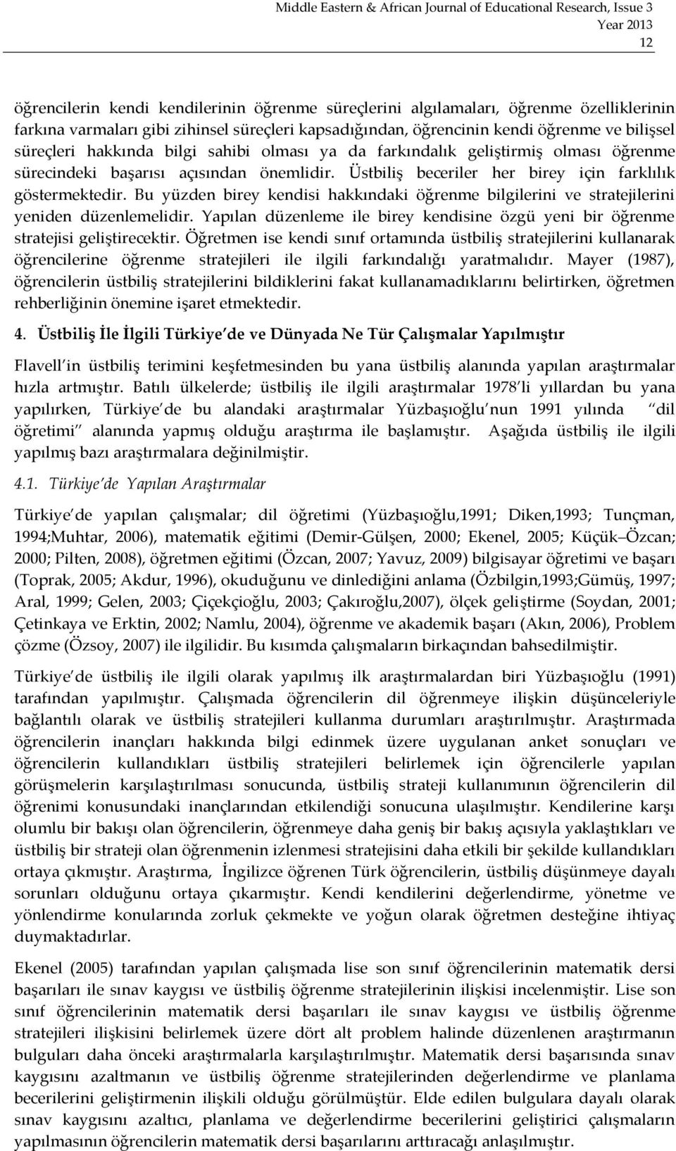 Bu yüzden birey kendisi hakkındaki öğrenme bilgilerini ve stratejilerini yeniden düzenlemelidir. Yapılan düzenleme ile birey kendisine özgü yeni bir öğrenme stratejisi geliştirecektir.